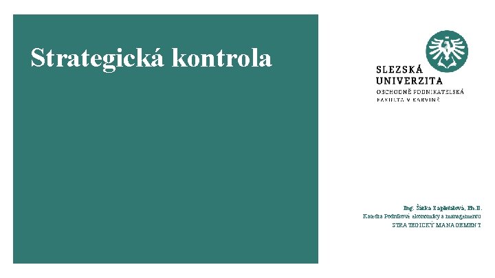 Strategická kontrola Ing. Šárka Zapletalová, Ph. D. Katedra Podnikové ekonomiky a managementu STRATEGICKÝ MANAGEMENT