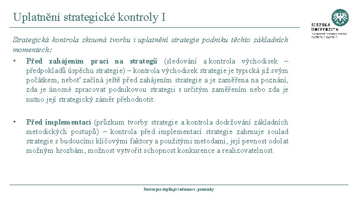 Uplatnění strategické kontroly I Strategická kontrola zkoumá tvorbu i uplatnění strategie podniku těchto základních