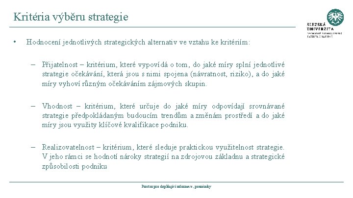 Kritéria výběru strategie • Hodnocení jednotlivých strategických alternativ ve vztahu ke kritériím: – Přijatelnost