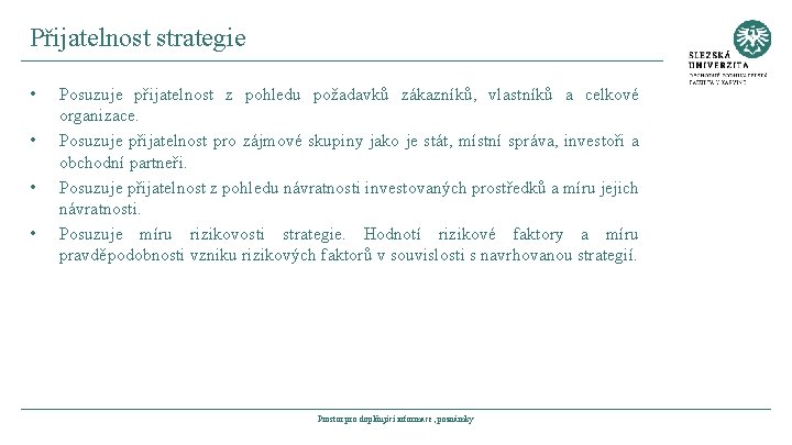 Přijatelnost strategie • • Posuzuje přijatelnost z pohledu požadavků zákazníků, vlastníků a celkové organizace.