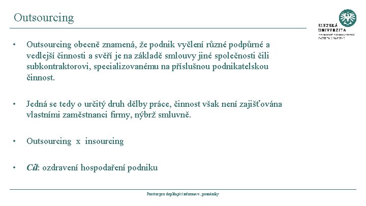 Outsourcing • Outsourcing obecně znamená, že podnik vyčlení různé podpůrné a vedlejší činnosti a