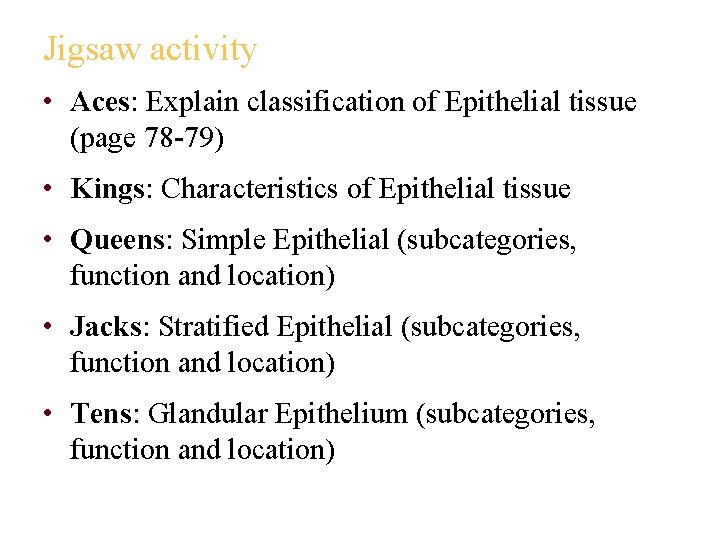 Jigsaw activity • Aces: Explain classification of Epithelial tissue (page 78 -79) • Kings: