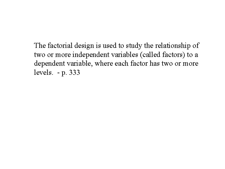 The factorial design is used to study the relationship of two or more independent