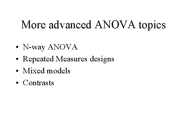 More advanced ANOVA topics • • N-way ANOVA Repeated Measures designs Mixed models Contrasts