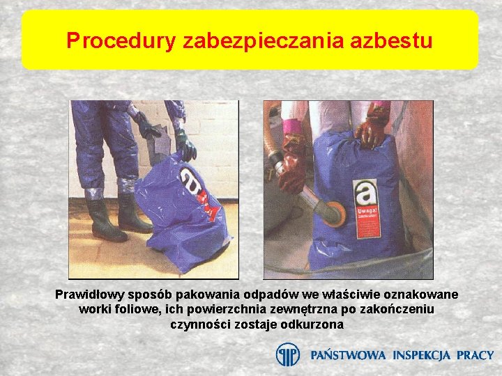 Procedury zabezpieczania azbestu Prawidłowy sposób pakowania odpadów we właściwie oznakowane worki foliowe, ich powierzchnia