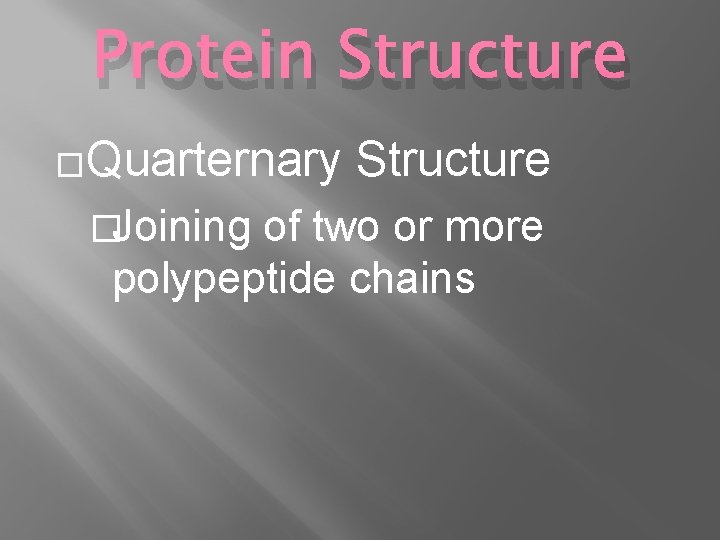 Protein Structure �Quarternary �Joining Structure of two or more polypeptide chains 