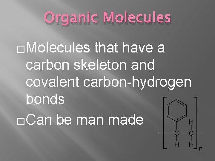 Organic Molecules �Molecules that have a carbon skeleton and covalent carbon-hydrogen bonds �Can be