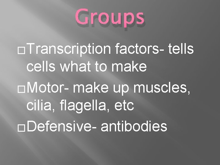 Groups �Transcription factors- tells cells what to make �Motor- make up muscles, cilia, flagella,
