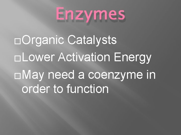 Enzymes �Organic Catalysts �Lower Activation Energy �May need a coenzyme in order to function