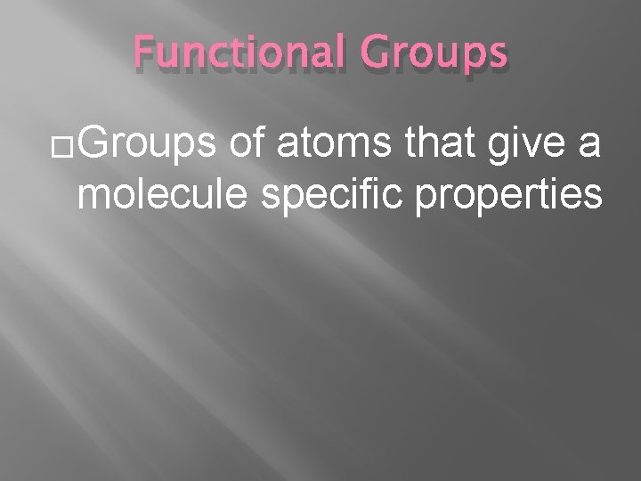 Functional Groups �Groups of atoms that give a molecule specific properties 