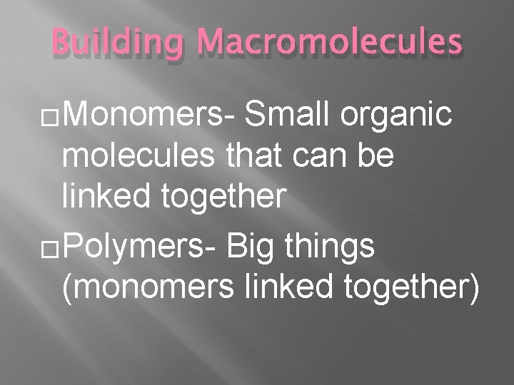 Building Macromolecules �Monomers- Small organic molecules that can be linked together �Polymers- Big things
