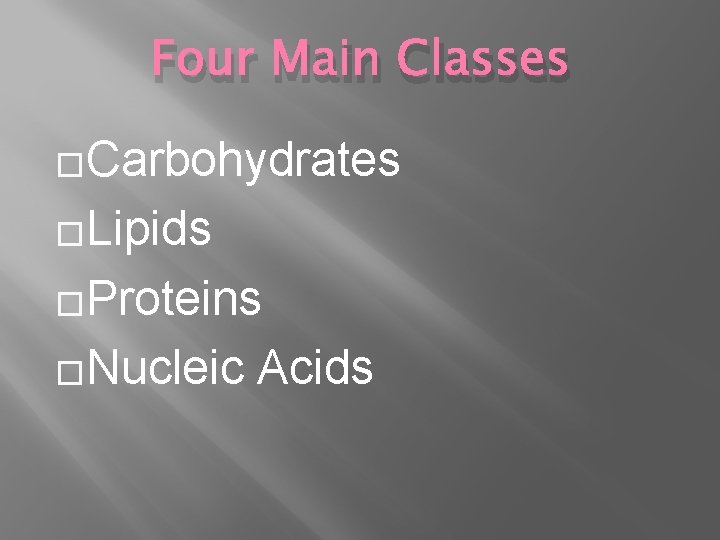 Four Main Classes �Carbohydrates �Lipids �Proteins �Nucleic Acids 