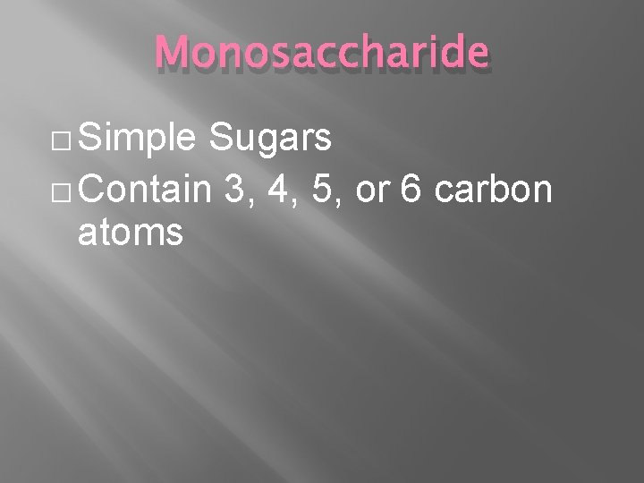 Monosaccharide � Simple Sugars � Contain 3, 4, 5, or 6 carbon atoms 