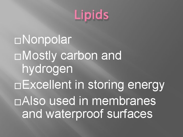 Lipids �Nonpolar �Mostly carbon and hydrogen �Excellent in storing energy �Also used in membranes