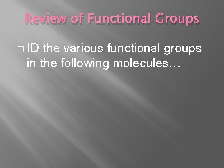 Review of Functional Groups � ID the various functional groups in the following molecules…