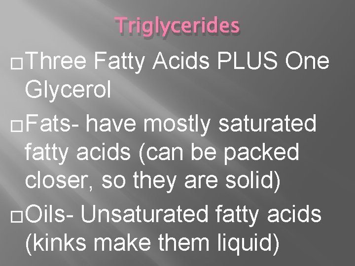 Triglycerides �Three Fatty Acids PLUS One Glycerol �Fats- have mostly saturated fatty acids (can