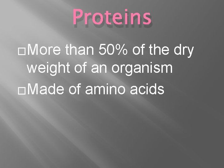Proteins �More than 50% of the dry weight of an organism �Made of amino
