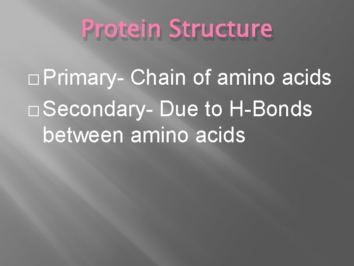 Protein Structure � Primary- Chain of amino acids � Secondary- Due to H-Bonds between