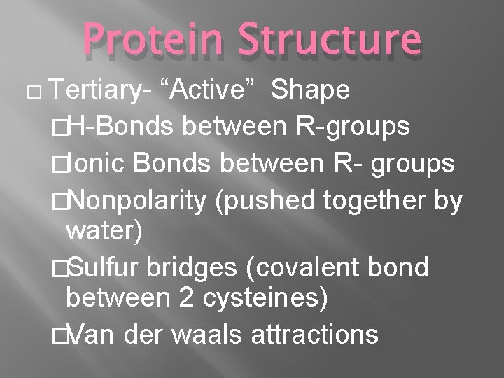 Protein Structure � Tertiary- “Active” Shape �H-Bonds between R-groups �Ionic Bonds between R- groups