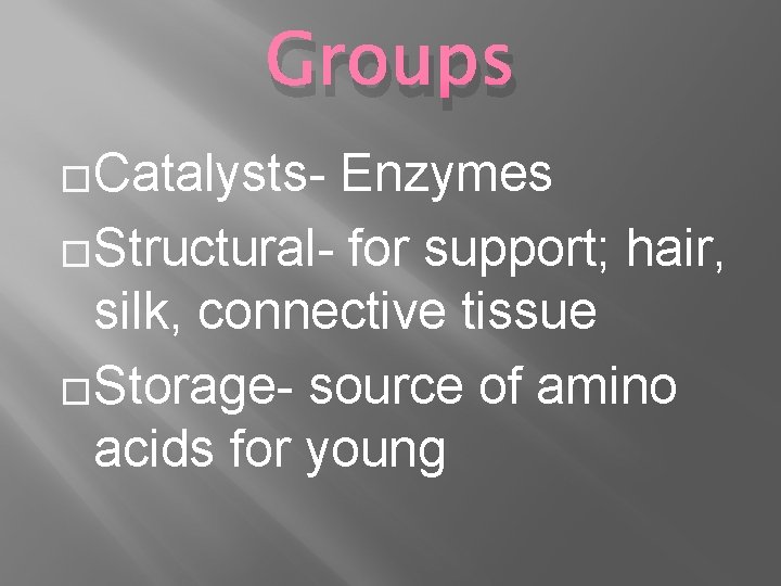 Groups �Catalysts- Enzymes �Structural- for support; hair, silk, connective tissue �Storage- source of amino