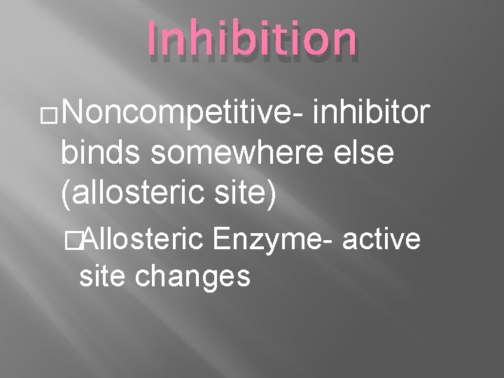 Inhibition �Noncompetitive- inhibitor binds somewhere else (allosteric site) �Allosteric Enzyme- active site changes 