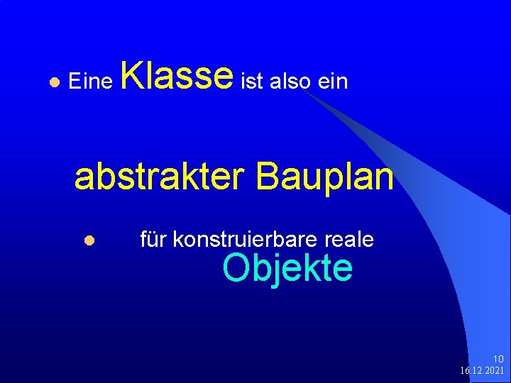 l Eine Klasse ist also ein abstrakter Bauplan l für konstruierbare reale Objekte 10