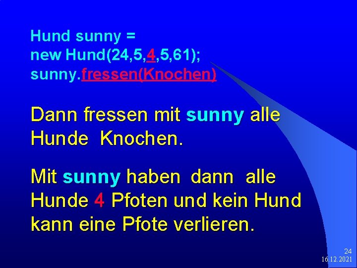 Hund sunny = new Hund(24, 5, 61); sunny. fressen(Knochen) Dann fressen mit sunny alle