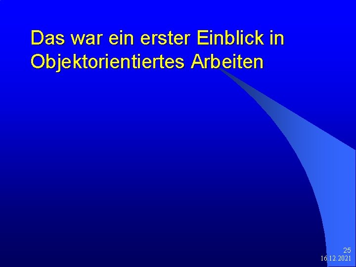Das war ein erster Einblick in Objektorientiertes Arbeiten 25 16. 12. 2021 