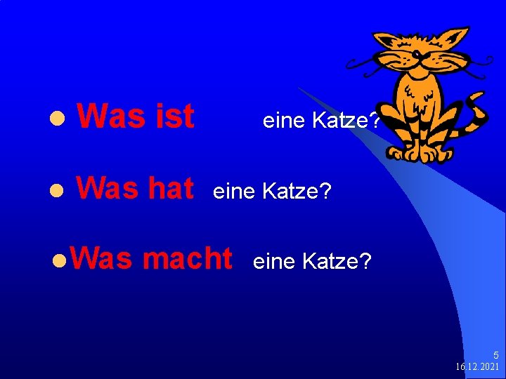 l Was ist l Was hat l Was eine Katze? macht eine Katze? 5