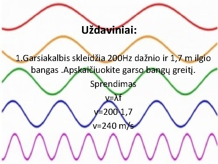 Uždaviniai: 1. Garsiakalbis skleidžia 200 Hz dažnio ir 1, 7 m ilgio bangas. Apskaičiuokite