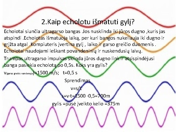 2. Kaip echolotu išmatuti gylį? Echolotai siunčia ultragarso bangas. Jos nusklinda iki jūros dugno