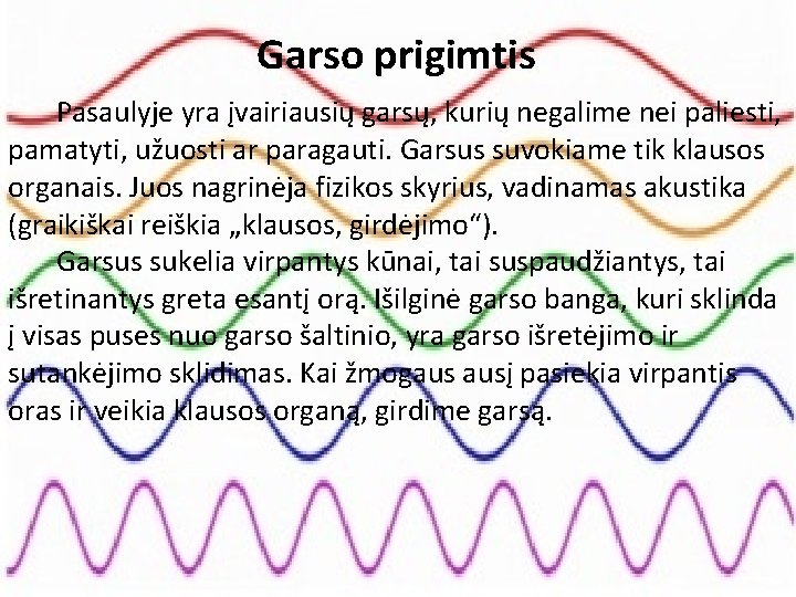 Garso prigimtis Pasaulyje yra įvairiausių garsų, kurių negalime nei paliesti, pamatyti, užuosti ar paragauti.