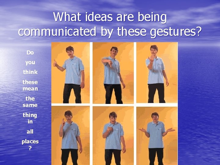 What ideas are being communicated by these gestures? Do you think these mean the