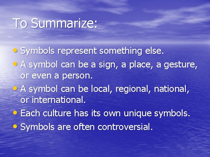 To Summarize: • Symbols represent something else. • A symbol can be a sign,