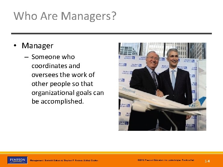 Who Are Managers? • Manager – Someone who coordinates and oversees the work of