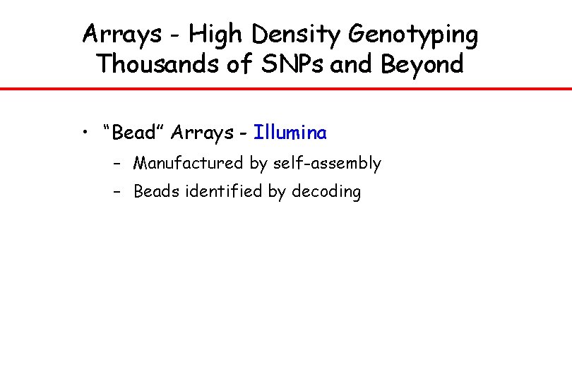Arrays - High Density Genotyping Thousands of SNPs and Beyond • “Bead” Arrays -