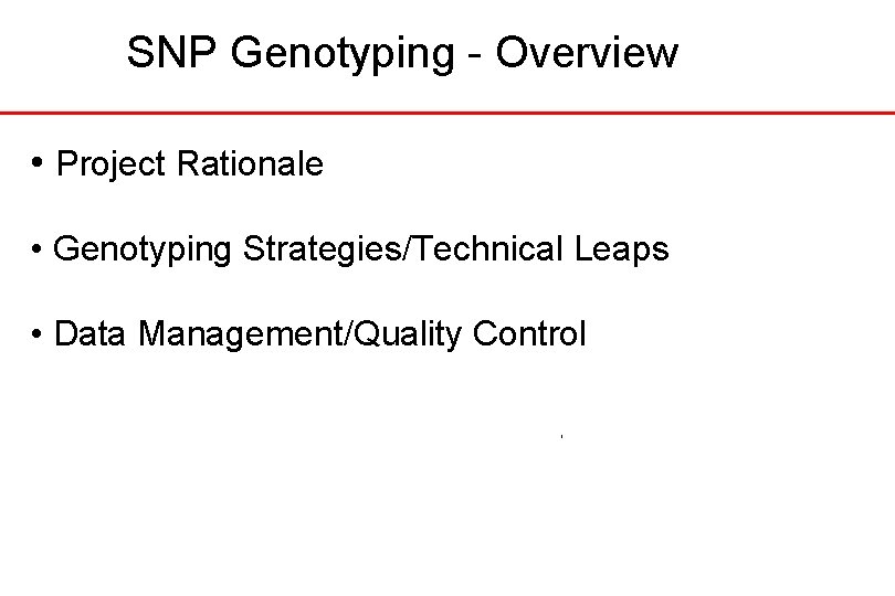 SNP Genotyping - Overview • Project Rationale • Genotyping Strategies/Technical Leaps • Data Management/Quality