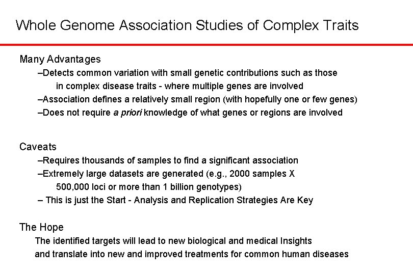 Whole Genome Association Studies of Complex Traits Many Advantages –Detects common variation with small