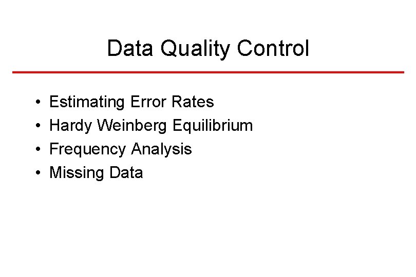 Data Quality Control • • Estimating Error Rates Hardy Weinberg Equilibrium Frequency Analysis Missing