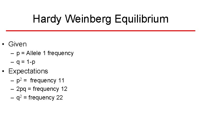 Hardy Weinberg Equilibrium • Given – p = Allele 1 frequency – q =