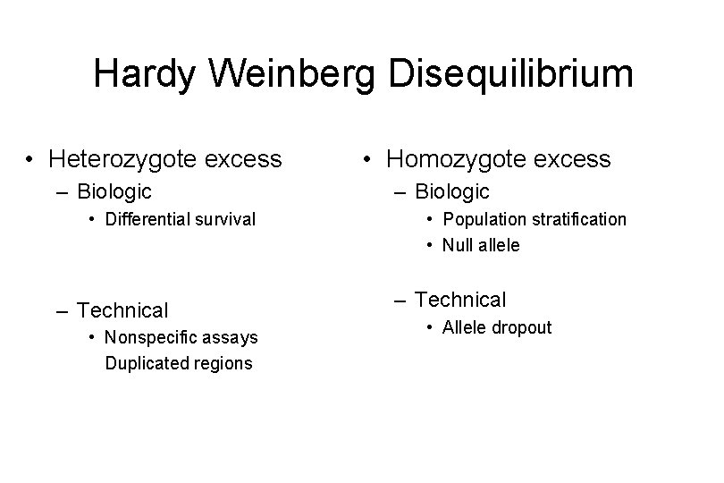 Hardy Weinberg Disequilibrium • Heterozygote excess – Biologic • Differential survival – Technical •