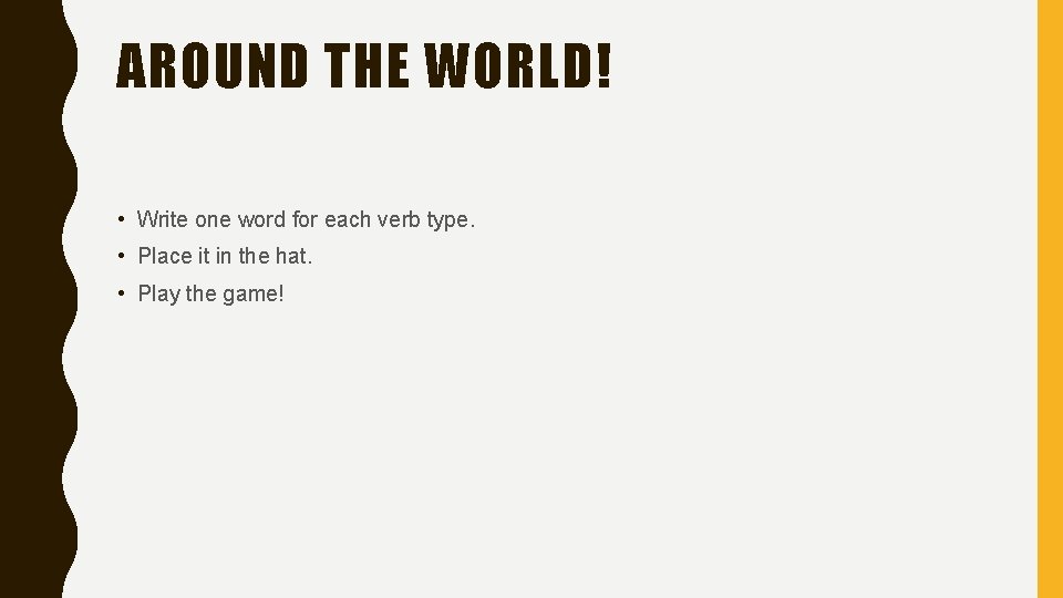 AROUND THE WORLD! • Write one word for each verb type. • Place it