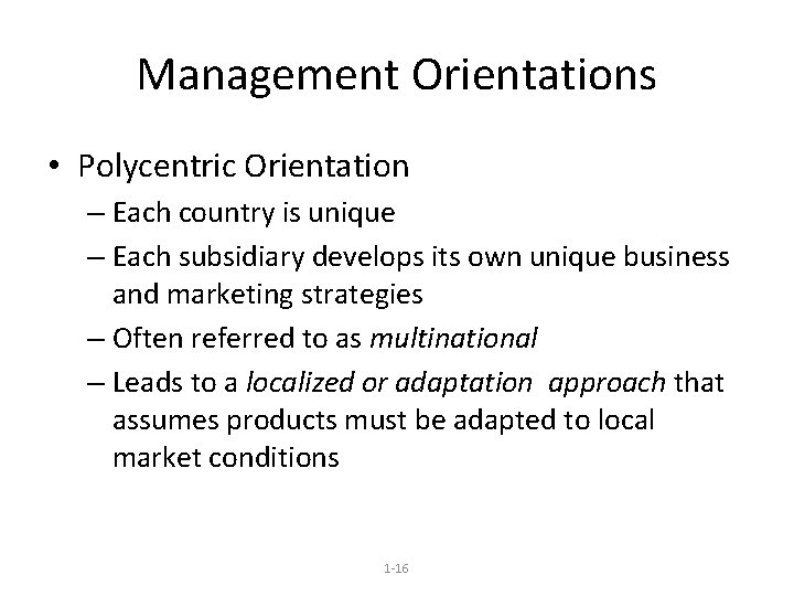 Management Orientations • Polycentric Orientation – Each country is unique – Each subsidiary develops