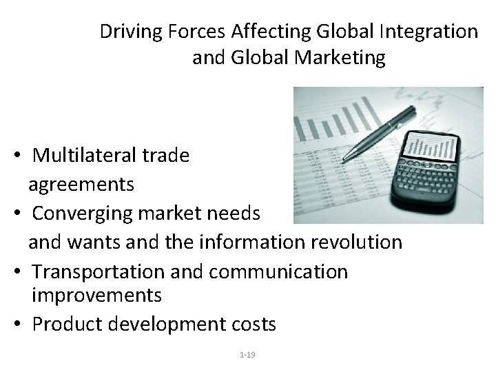 Driving Forces Affecting Global Integration and Global Marketing • Multilateral trade agreements • Converging