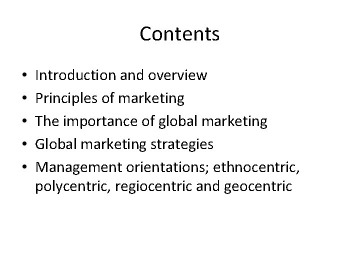 Contents • • • Introduction and overview Principles of marketing The importance of global