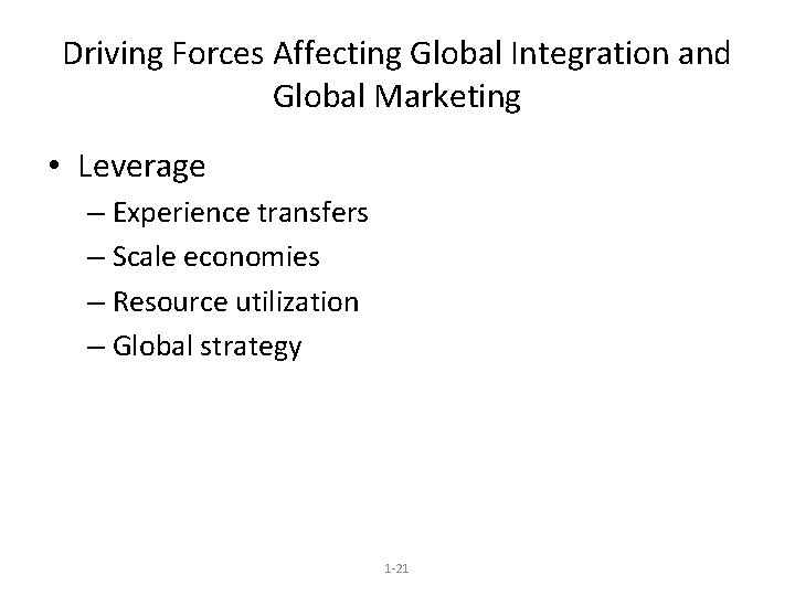 Driving Forces Affecting Global Integration and Global Marketing • Leverage – Experience transfers –