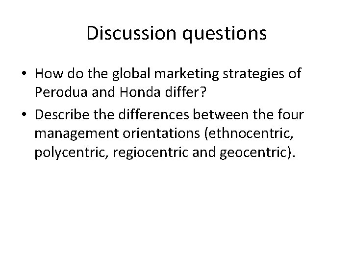 Discussion questions • How do the global marketing strategies of Perodua and Honda differ?