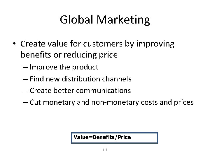 Global Marketing • Create value for customers by improving benefits or reducing price –