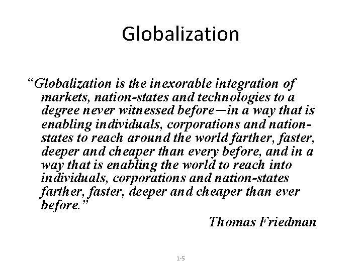 Globalization “Globalization is the inexorable integration of markets, nation-states and technologies to a degree