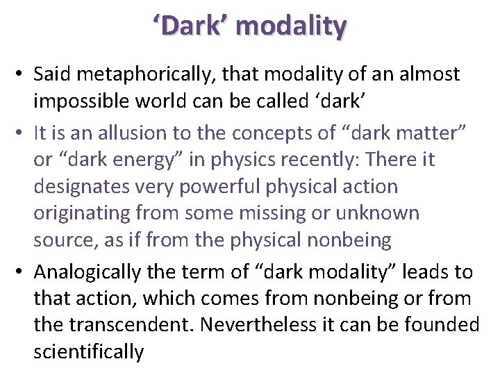 ‘Dark’ modality • Said metaphorically, that modality of an almost impossible world can be